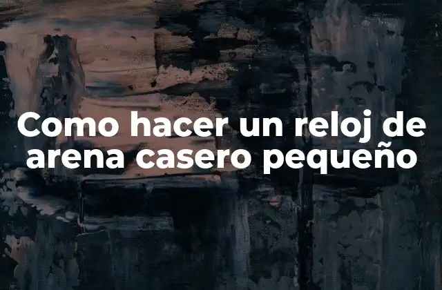 Como Hacer un Reloj de Arena Casero Pequeño