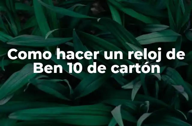 Como Hacer un Reloj de Ben 10 de Cartón