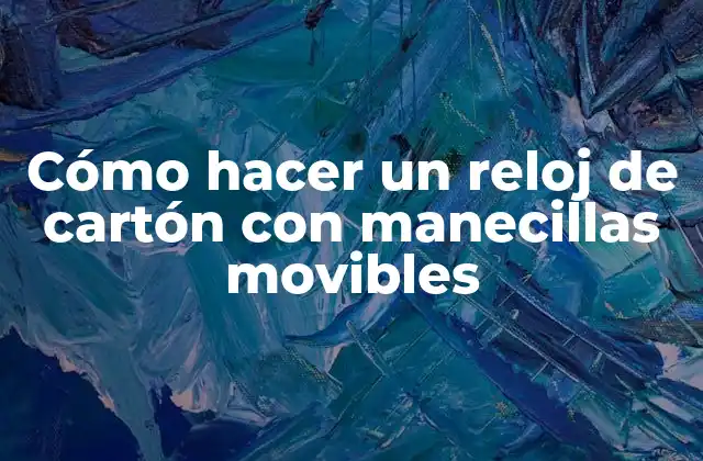 Cómo Hacer un Reloj de Cartón con Manecillas Movibles