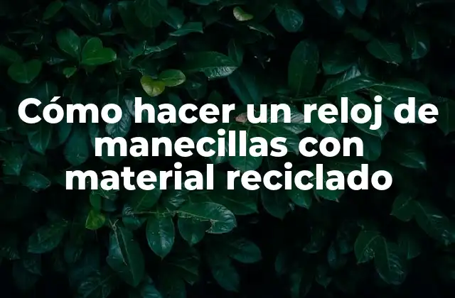 Cómo Hacer un Reloj de Manecillas con Material Reciclado