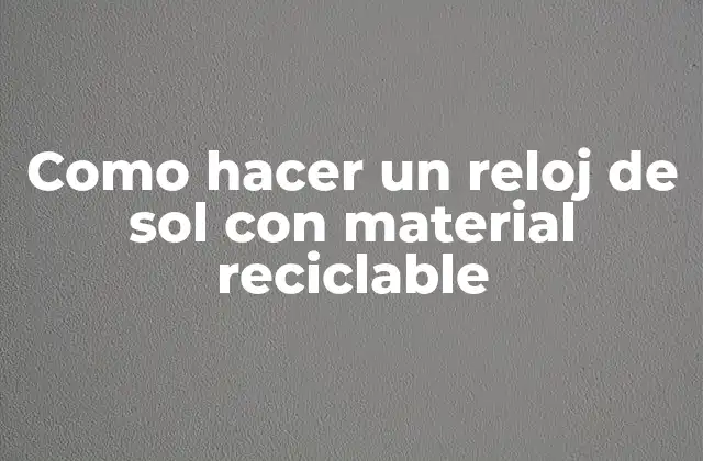 Como Hacer un Reloj de Sol con Material Reciclable