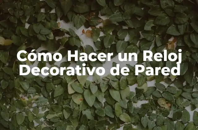 Cómo Hacer un Reloj Decorativo de Pared