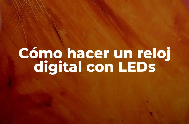 Cómo hacer un reloj digital con LEDs