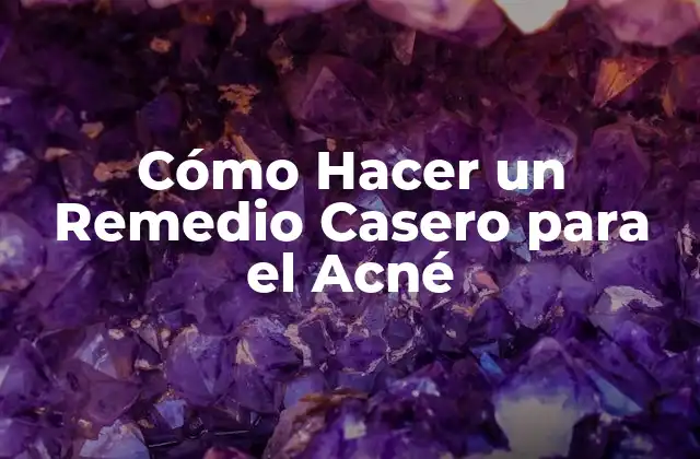 Cómo Hacer un Remedio Casero para el Acné
