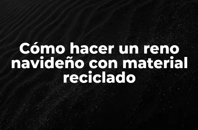 Cómo Hacer un Reno Navideño con Material Reciclado