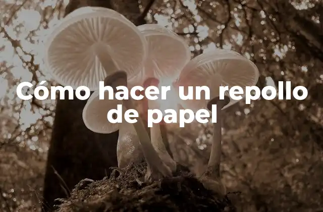 Cómo Hacer un Repollo de Papel