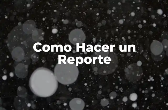Como Hacer un Reporte 2 ¿Qué es un Reporte y para Qué Sirve?