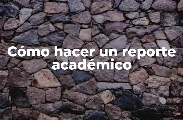 Cómo Hacer un Reporte Académico