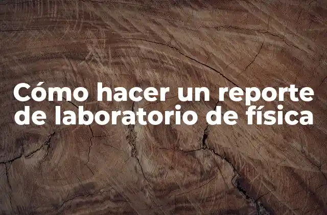 Cómo hacer un reporte de laboratorio de física