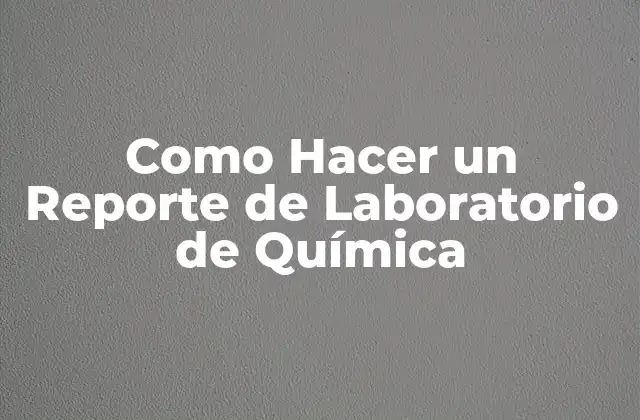 Como Hacer un Reporte de Laboratorio de Química