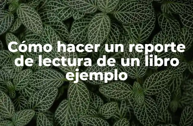 Cómo Hacer un Reporte de Lectura de un Libro Ejemplo