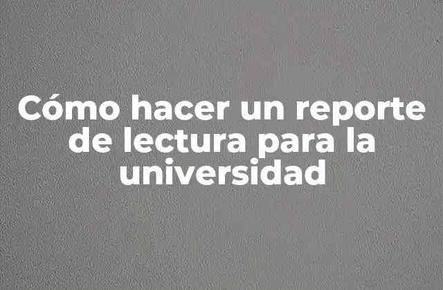 Cómo Hacer un Reporte de Lectura para la Universidad