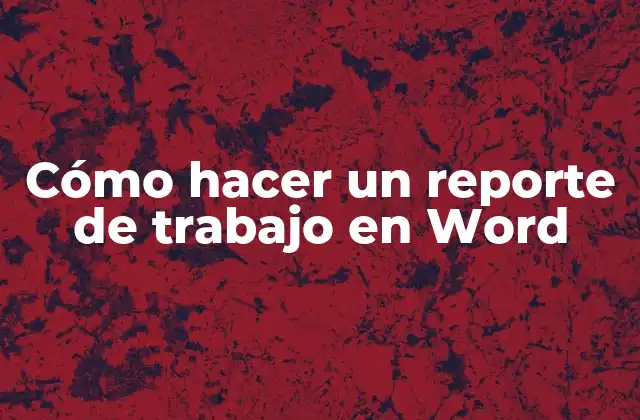 Cómo Hacer un Reporte de Trabajo en Word