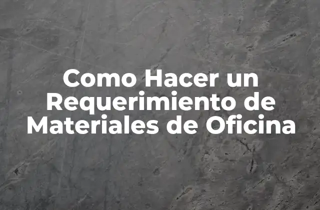 Como Hacer un Requerimiento de Materiales de Oficina 2 Como Hacer un Requerimiento de Materiales de Oficina
