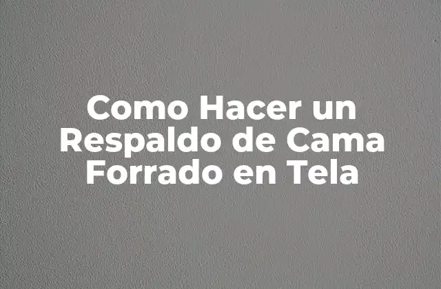 Como Hacer un Respaldo de Cama Forrado en Tela