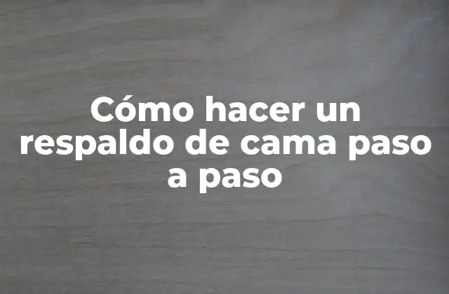 Cómo Hacer un Respaldo de Cama Paso a Paso
