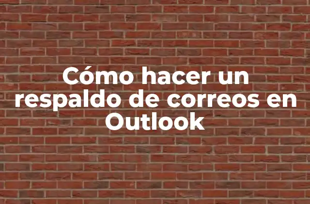 Cómo Hacer un Respaldo de Correos en Outlook