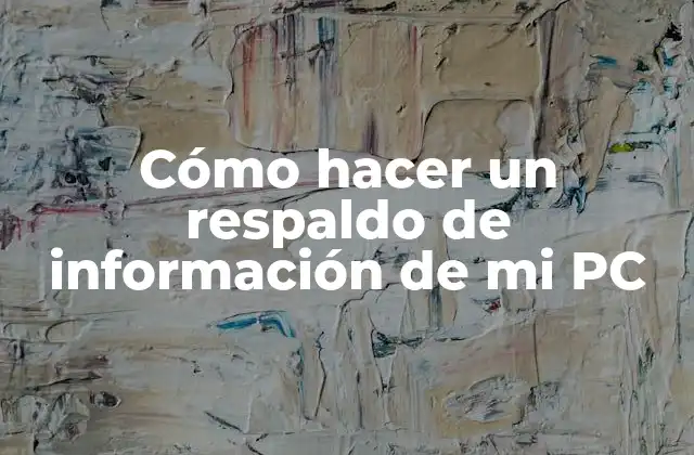 Cómo Hacer un Respaldo de Información de Mi Pc