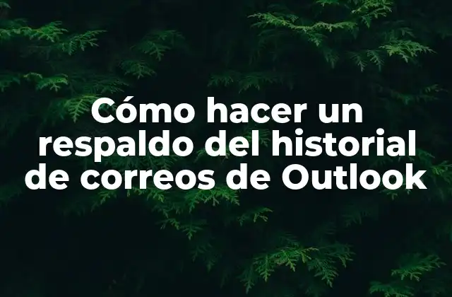 Cómo Hacer un Respaldo Del Historial de Correos de Outlook