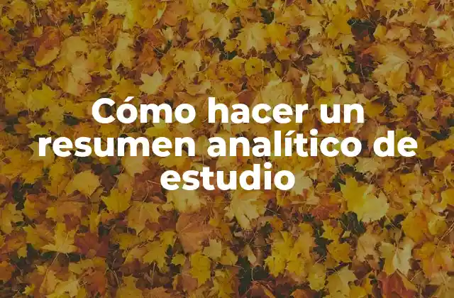 Cómo Hacer un Resumen Analítico de Estudio