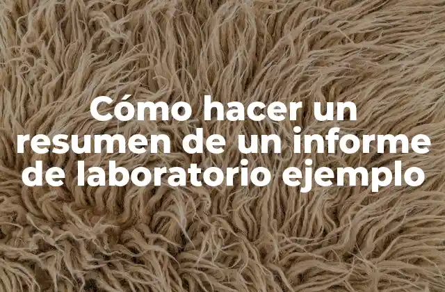 Cómo Hacer un Resumen de un Informe de Laboratorio Ejemplo