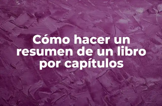 Cómo Hacer un Resumen de un Libro por Capítulos