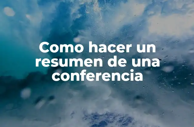 Como Hacer un Resumen de una Conferencia