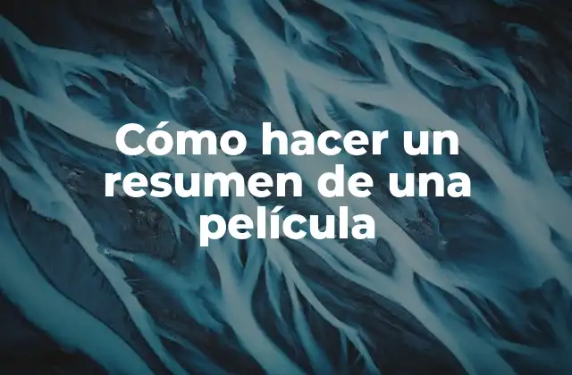 Cómo Hacer un Resumen de una Película