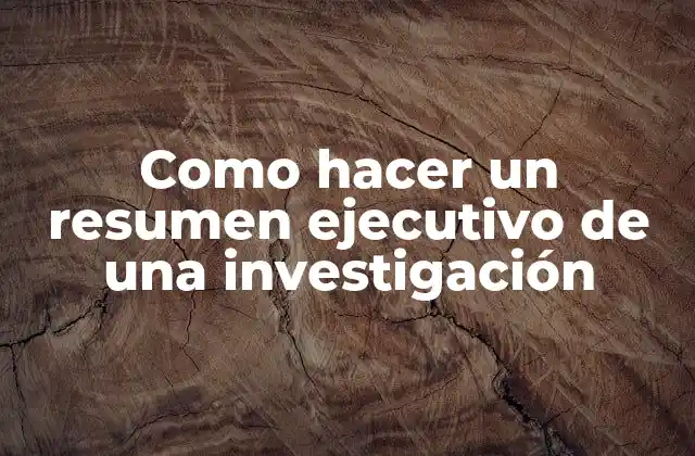 Como Hacer un Resumen Ejecutivo de una Investigación
