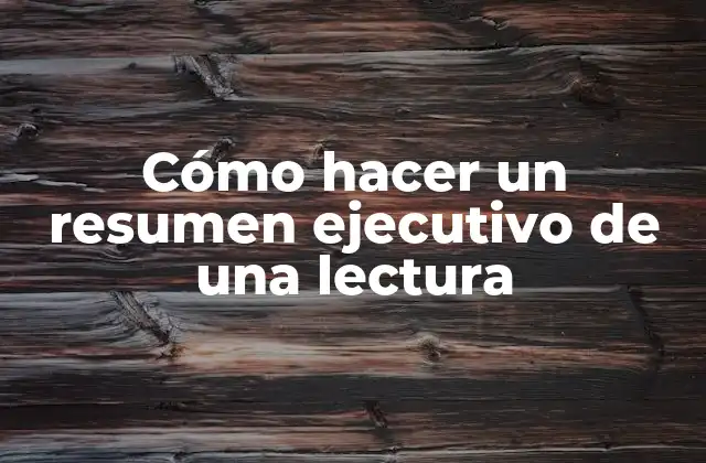 Cómo Hacer un Resumen Ejecutivo de una Lectura