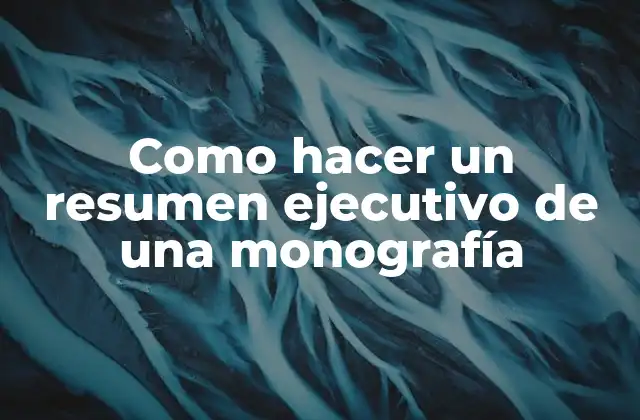 ¿Qué es un resumen ejecutivo de una monografía?