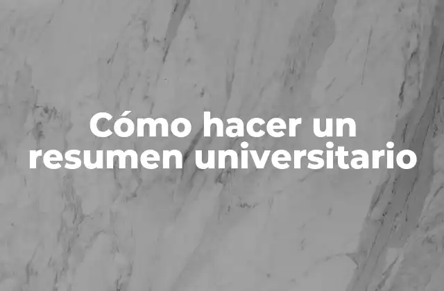 Cómo Hacer un Resumen Universitario