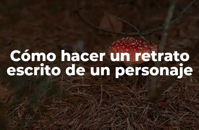 Cómo Hacer un Retrato Escrito de un Personaje