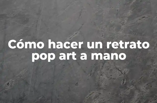 Cómo Hacer un Retrato Pop Art a Mano