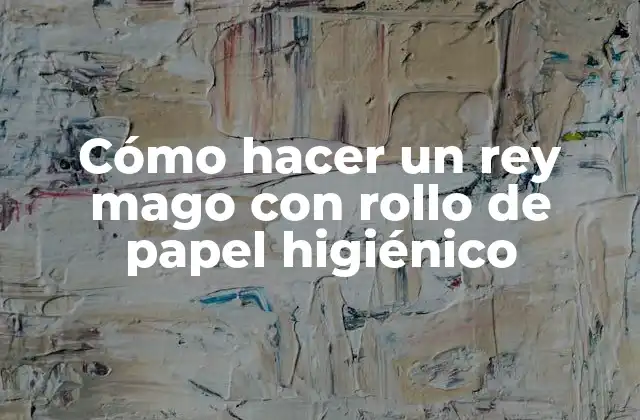 Cómo Hacer un Rey Mago con Rollo de Papel Higiénico