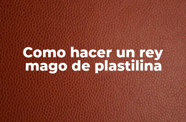 Como Hacer un Rey Mago de Plastilina