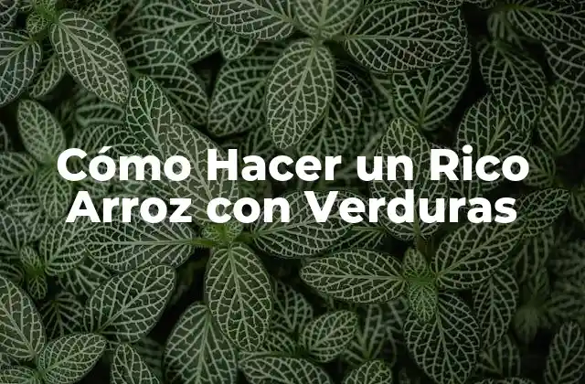 Cómo Hacer un Rico Arroz con Verduras