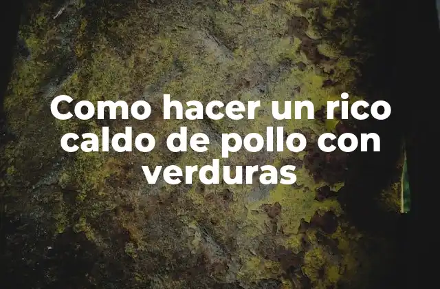 Como Hacer un Rico Caldo de Pollo con Verduras