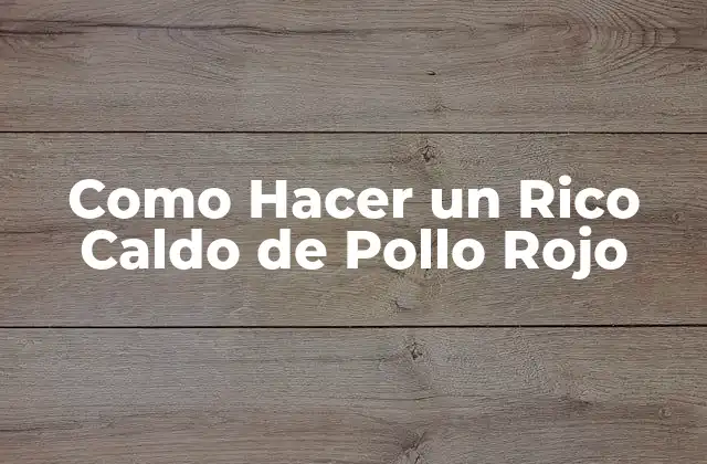 Como Hacer un Rico Caldo de Pollo Rojo