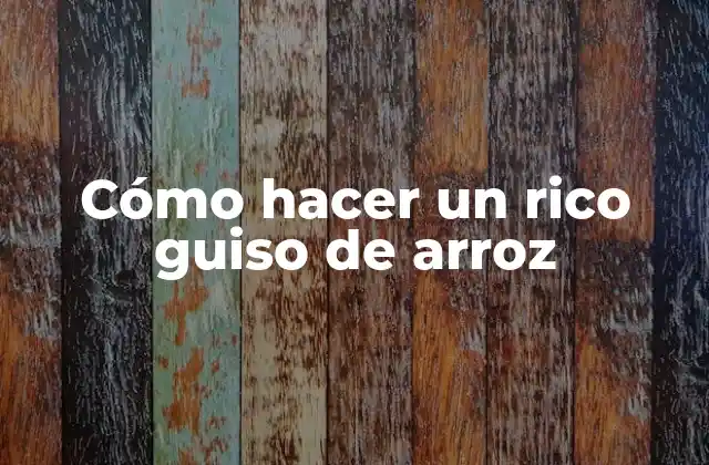 Cómo Hacer un Rico Guiso de Arroz