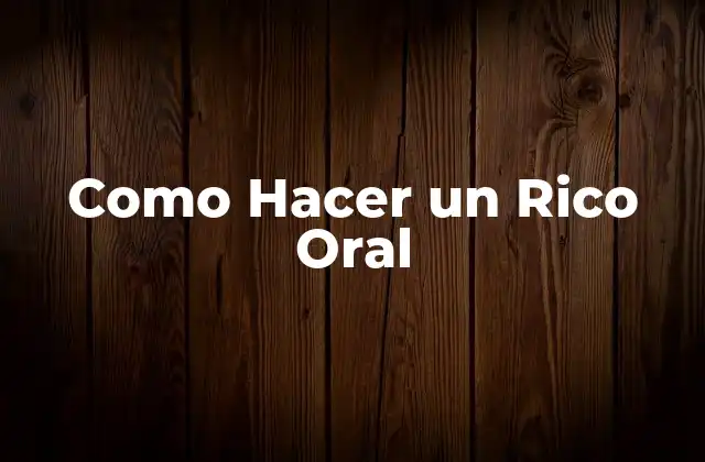Como Hacer un Rico Oral