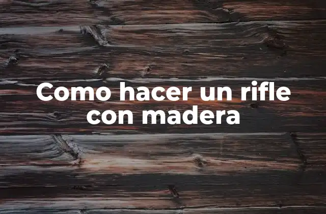 Como Hacer un Rifle con Madera