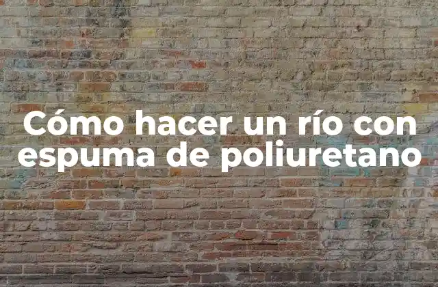 Cómo Hacer un Río con Espuma de Poliuretano