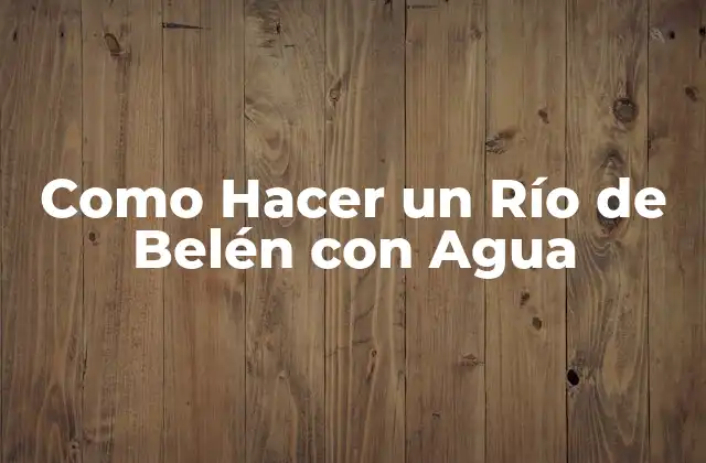 Como Hacer un Río de Belén con Agua