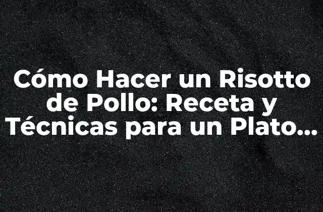 Cómo Hacer un Risotto de Pollo: Receta y Técnicas para un Plato Perfecto