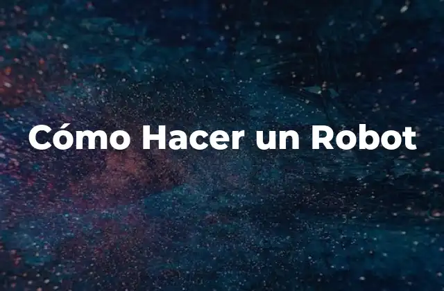 Cómo Hacer un Robot 2 Cómo Hacer un Robot