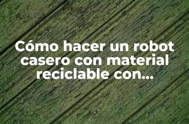 Cómo Hacer un Robot Casero con Material Reciclable con Movimiento