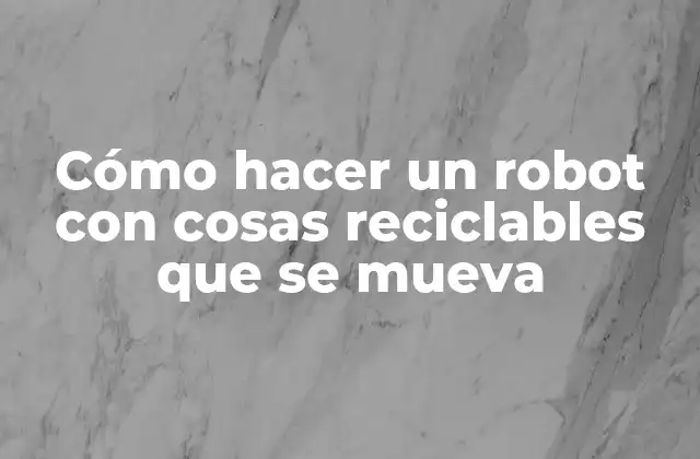 Cómo Hacer un Robot con Cosas Reciclables que Se Mueva