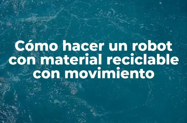 Cómo Hacer un Robot con Material Reciclable con Movimiento