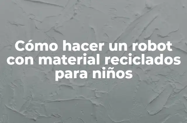 Cómo Hacer un Robot con Material Reciclados para Niños